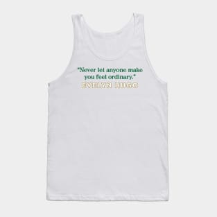 Evelyn Hugo Quote - Never let anyone make you feel ordinary Tank Top